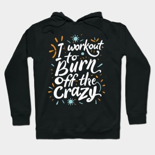 I Workout To Burn Off The Crazy Fitness Gym Trainer Hoodie